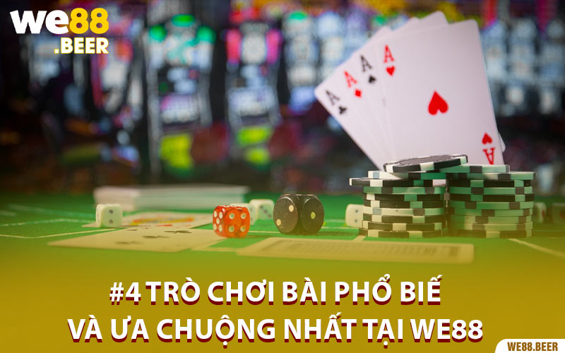 #4 trò chơi bài phổ biến và ưa chuộng nhất tại We88