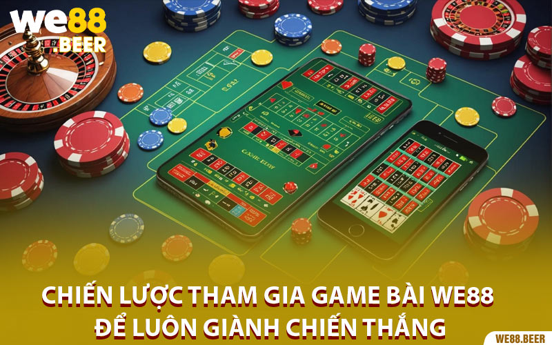 Chiến lược tham gia game bài We88 để luôn giành chiến thắng