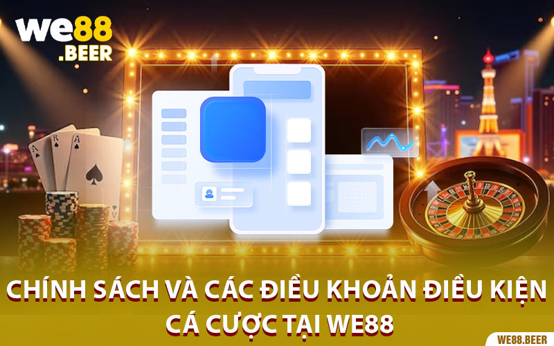 Chính sách và các điều khoản điều kiện cá cược tại we88