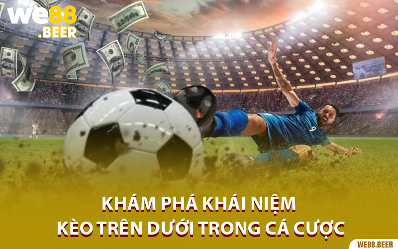 Khám phá khái niệm kèo trên dưới trong cá cược