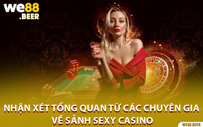 Nhận xét tổng quan từ các chuyên gia về sảnh Sexy Casino