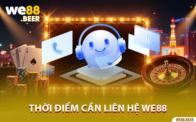 Thời điểm cần liên hệ We88