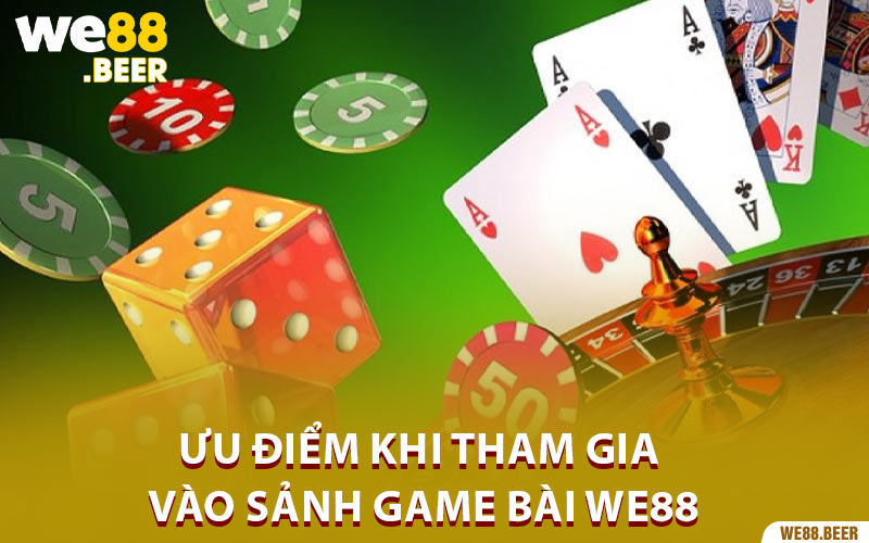 Ưu điểm khi tham gia vào sảnh game bài We88